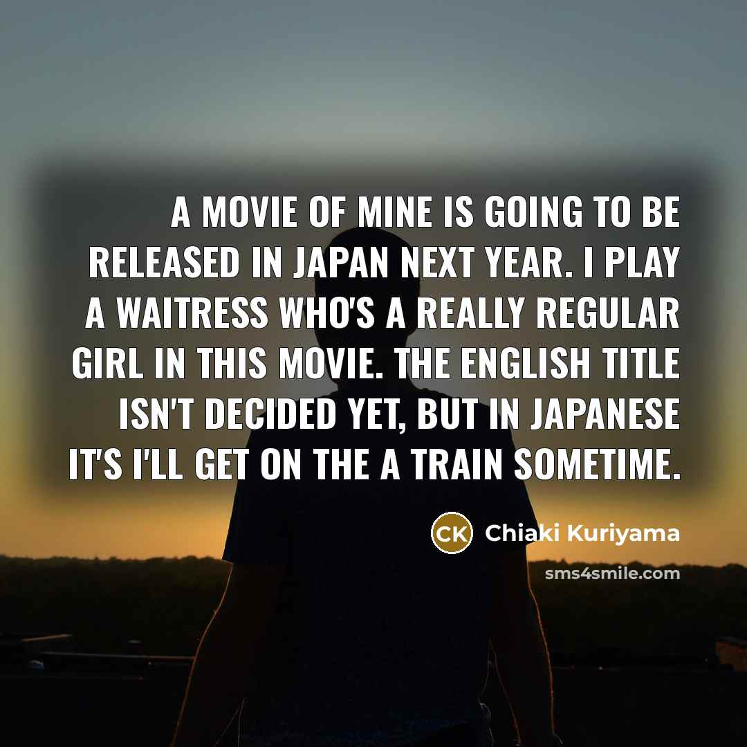 “A movie of mine is going to be released in…” quote by Chiaki Kuriyama