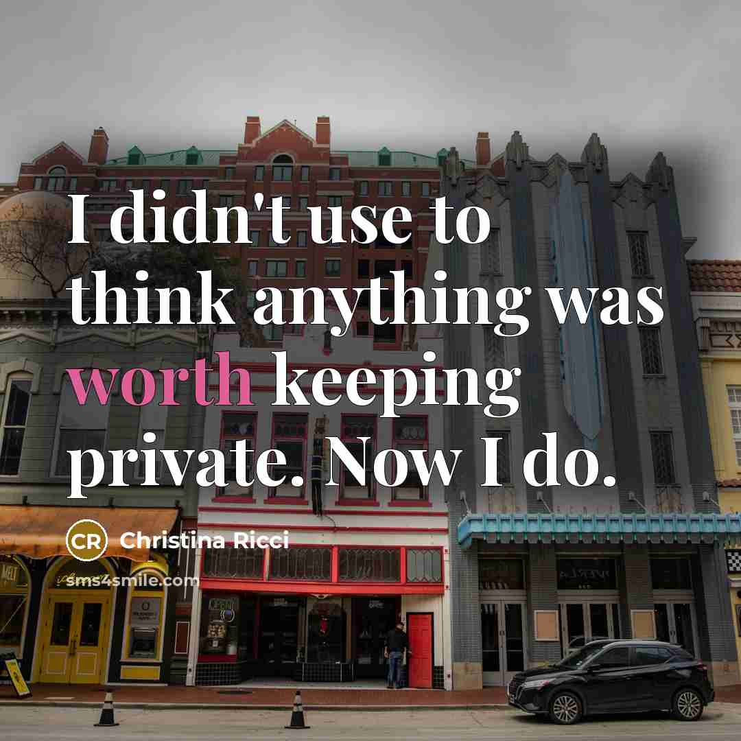 “I didn't use to think anything was worth keeping private.…” quote by Christina Ricci