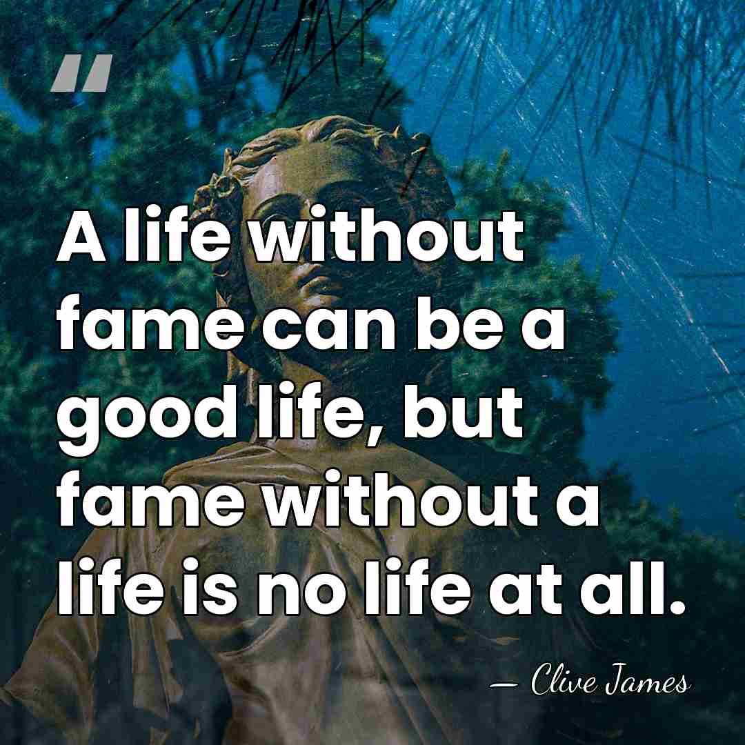 A life without fame can be a good life, but fame without&hellip; - Clive James
