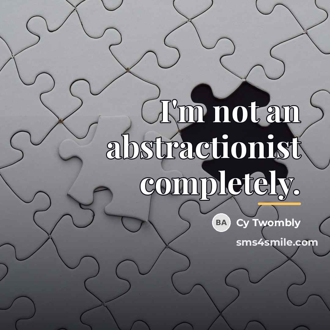 “I'm not an abstractionist completely.…” quote by Cy Twombly