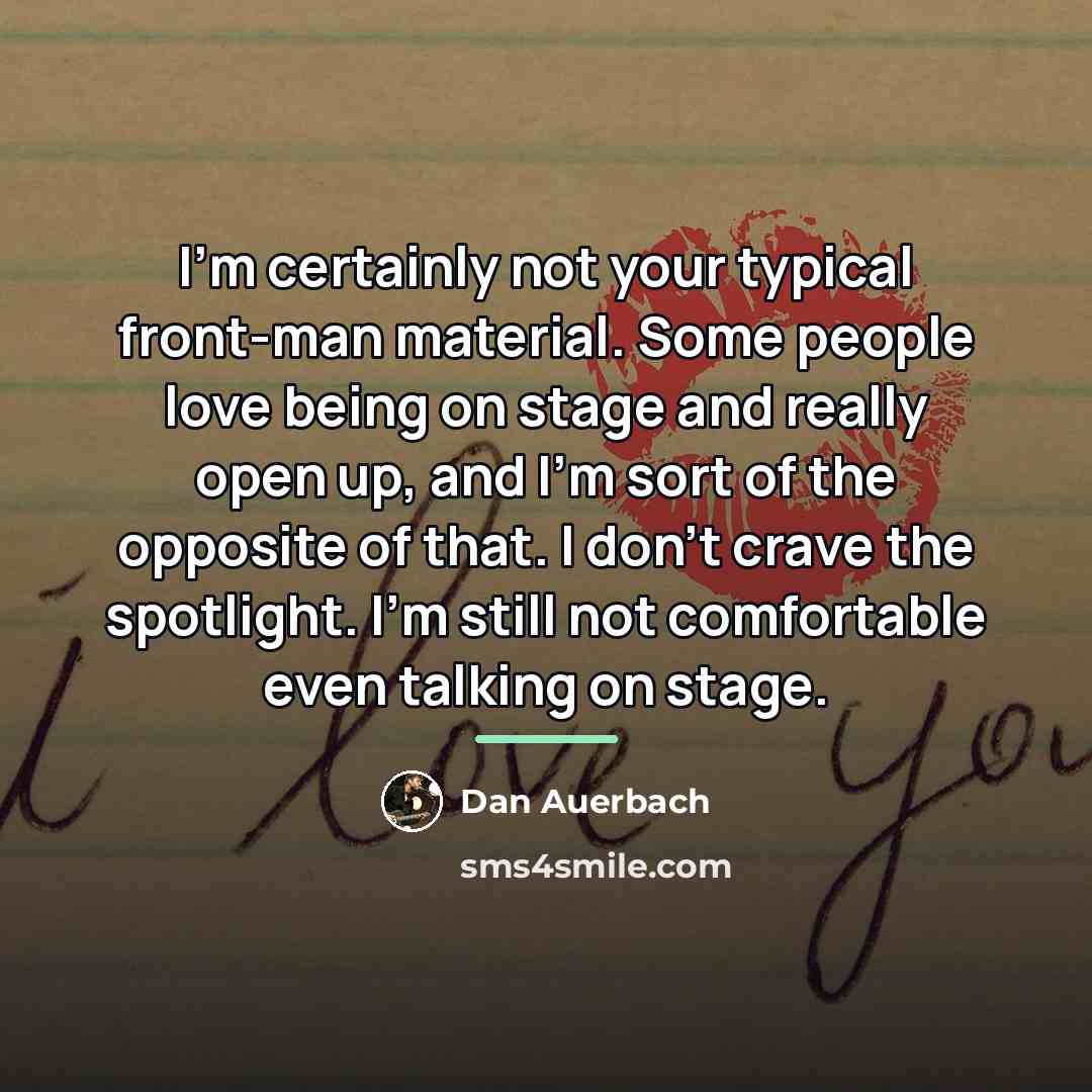 “I'm certainly not your typical front-man material. Some people love…” quote by Dan Auerbach