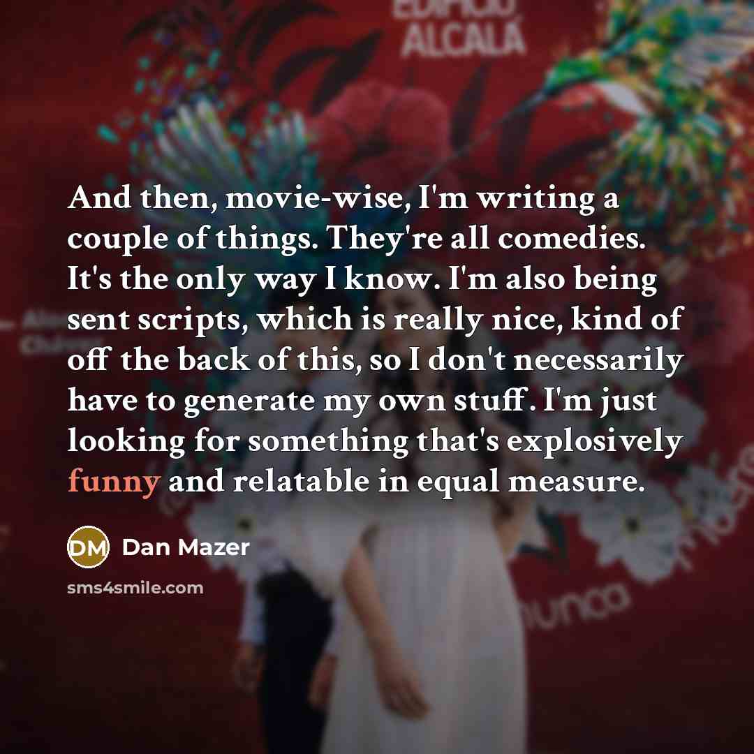 “And then, movie-wise, I'm writing a couple of things. They're…” quote by Dan Mazer