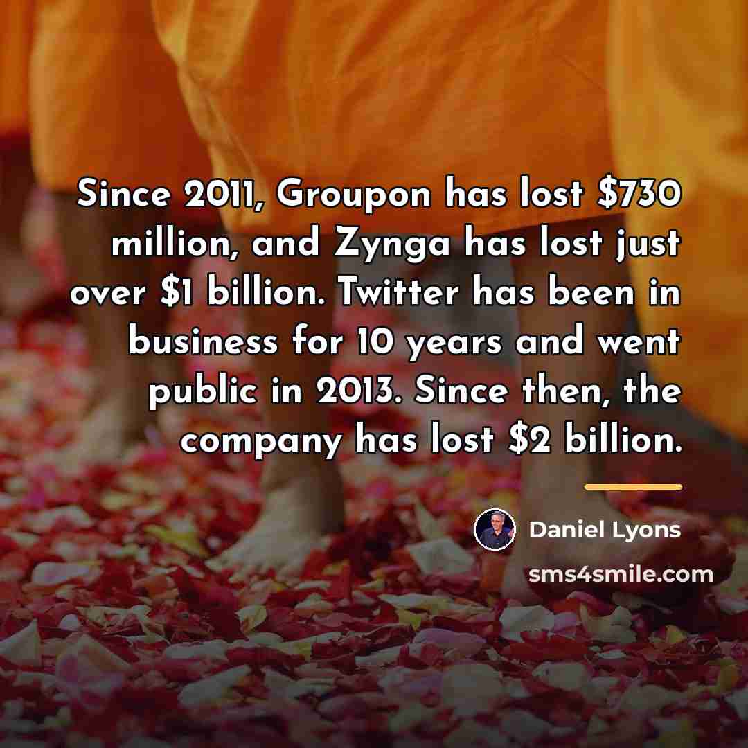 “Since 2011, Groupon has lost $730 million, and Zynga has…” quote by Daniel Lyons