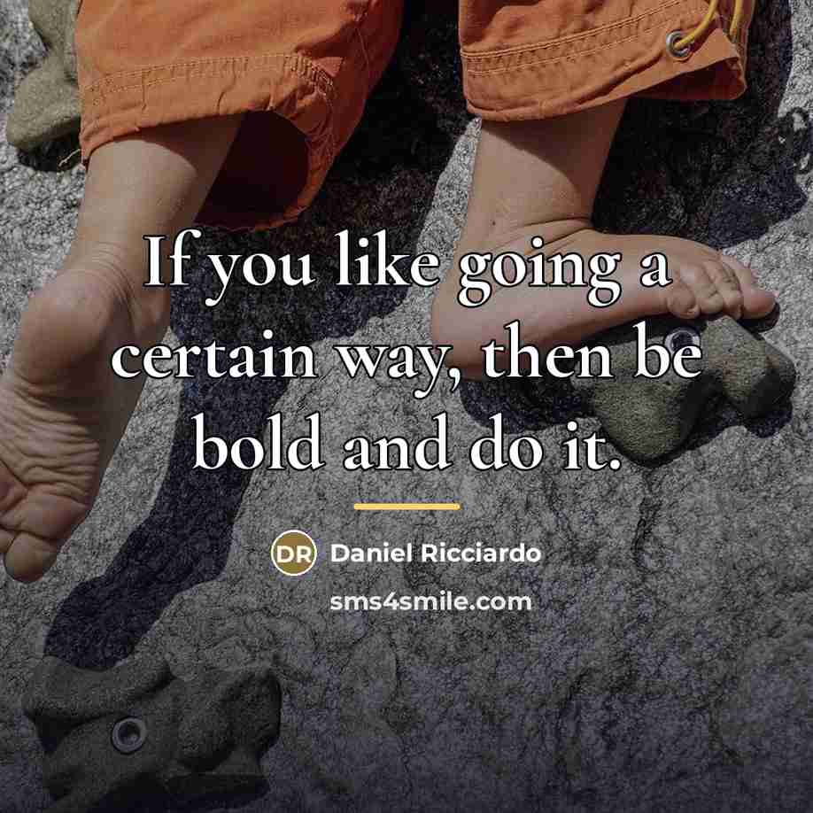 “If you like going a certain way, then be bold…” quote by Daniel Ricciardo
