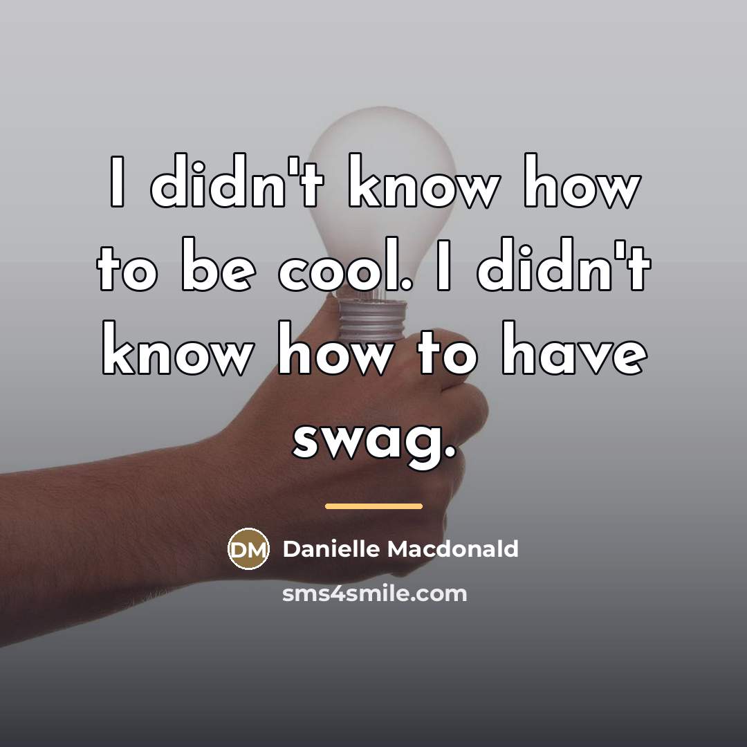 “I didn't know how to be cool. I didn't know…” quote by Danielle Macdonald