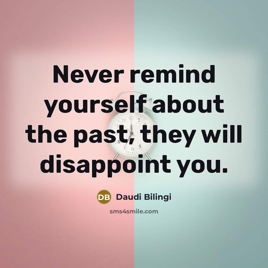 “Never remind yourself about the past, they will disappoint you.…” quote by Daudi Bilingi