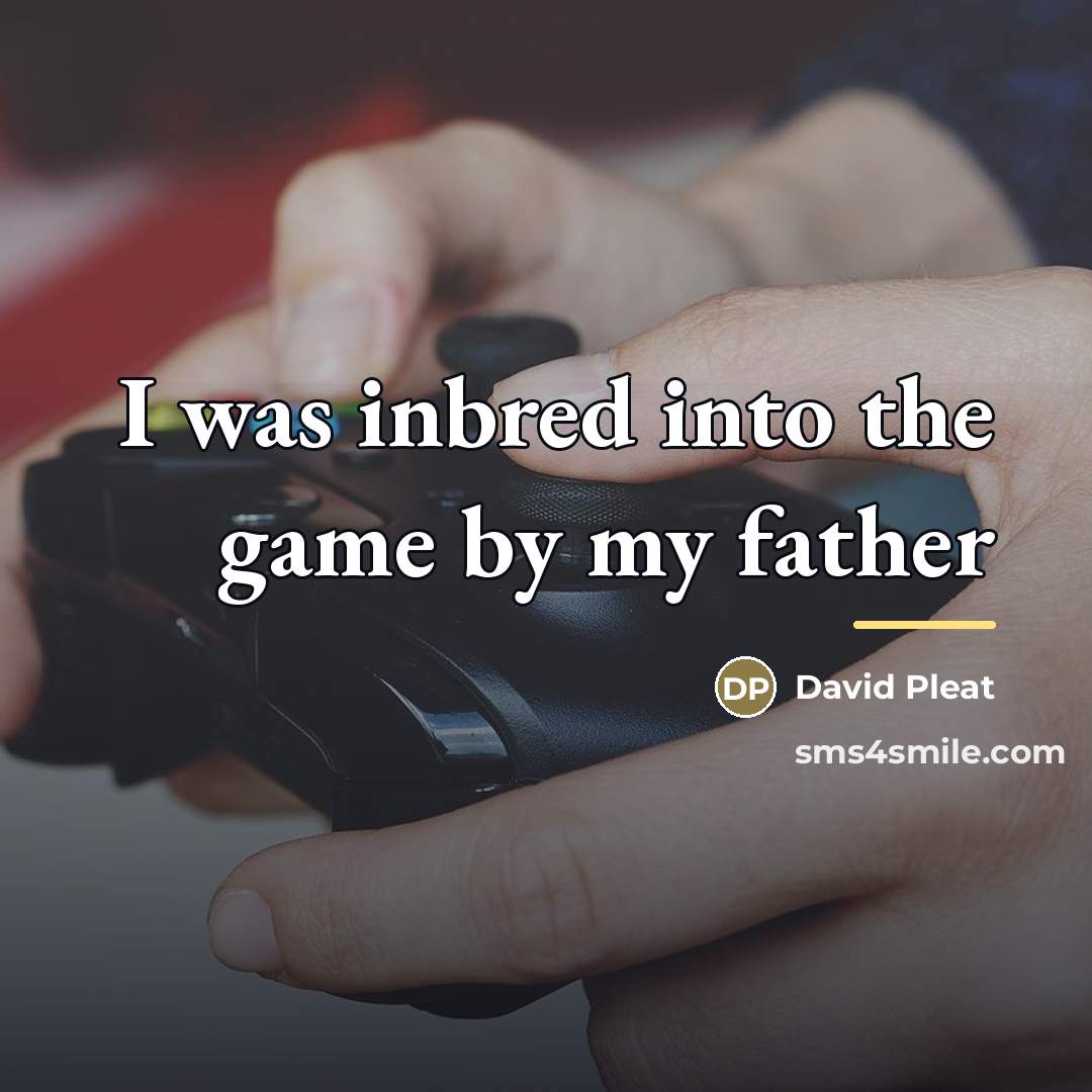 “I was inbred into the game by my father…” quote by David Pleat