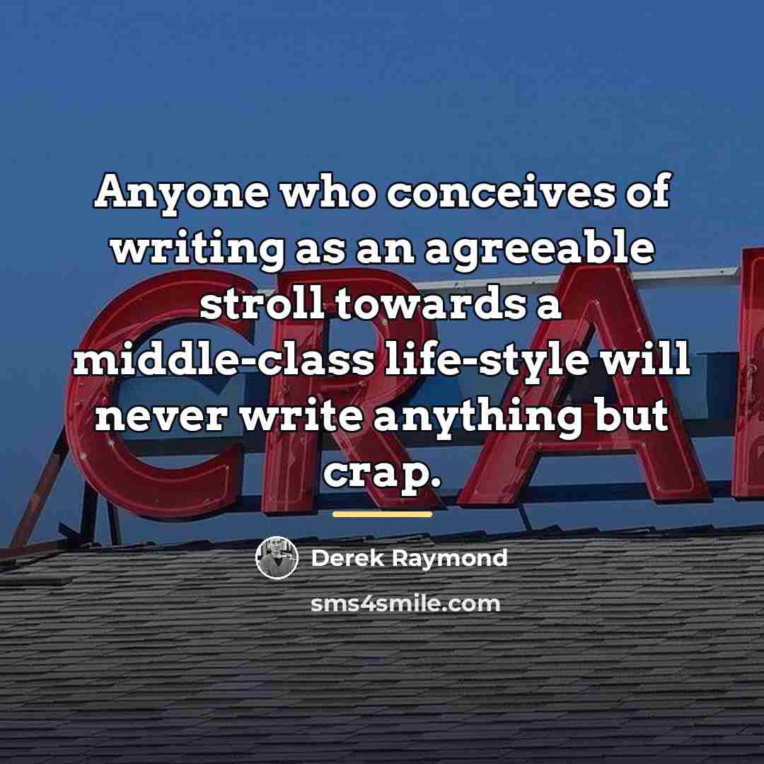 “Anyone who conceives of writing as an agreeable stroll towards…” quote by Derek Raymond