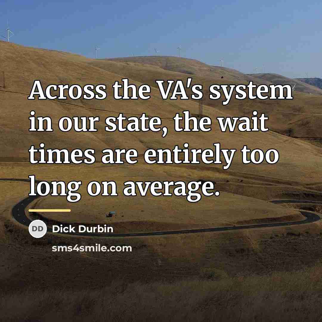 “Across the VA's system in our state, the wait times…” quote by Dick Durbin