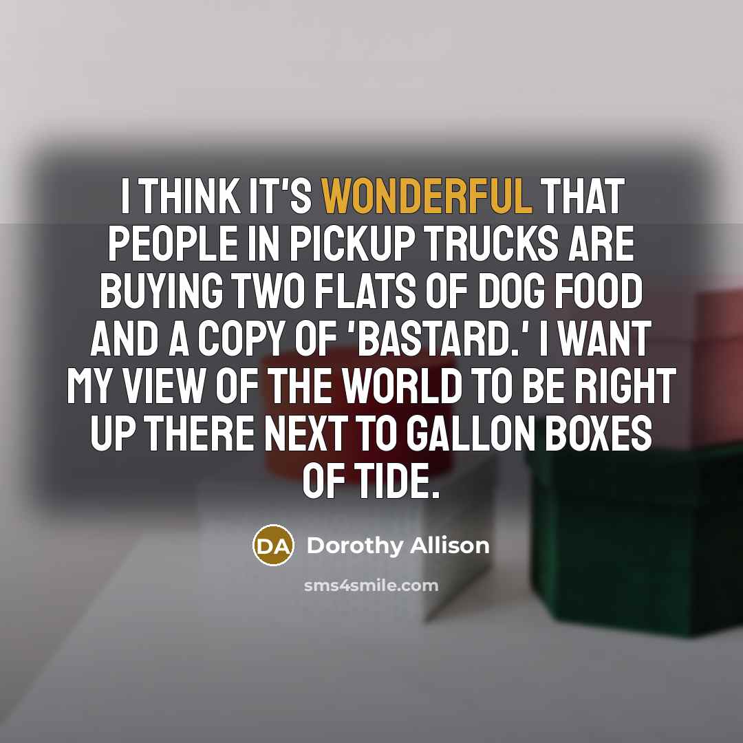 “I think it's wonderful that people in pickup trucks are…” quote by Dorothy Allison