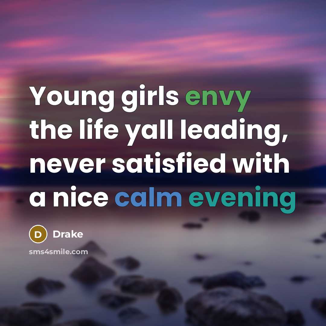 “Young girls envy the life yall leading, never satisfied with…” quote by Drake