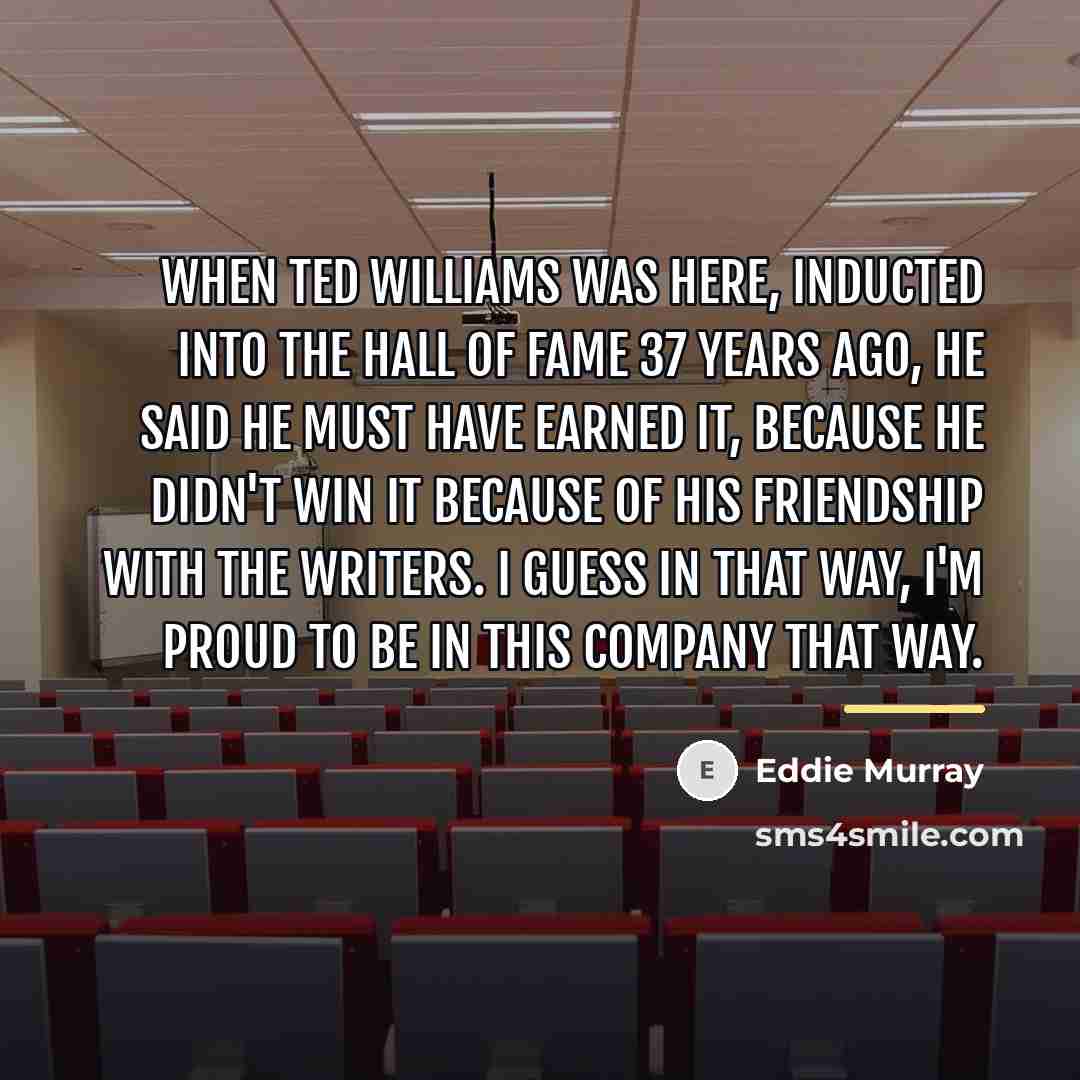 “When Ted Williams was here, inducted into the Hall of…” quote by Eddie Murray