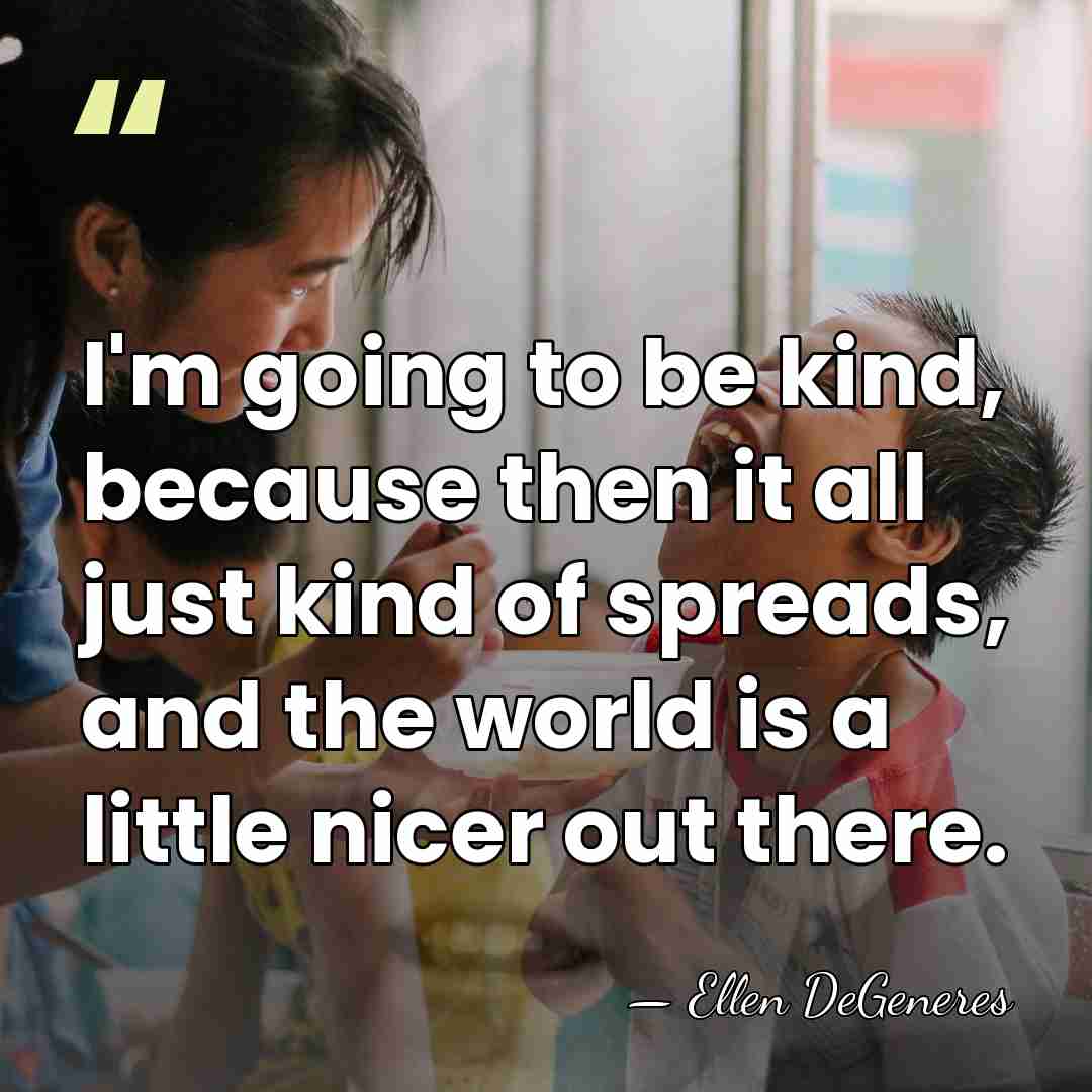 I'm going to be kind, because then it all just kind of&hellip; - Ellen DeGeneres