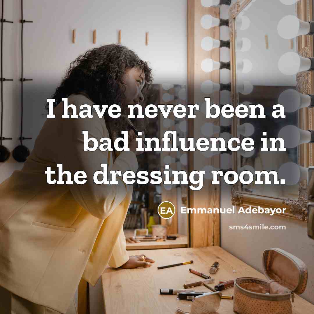 “I have never been a bad influence in the dressing…” quote by Emmanuel Adebayor