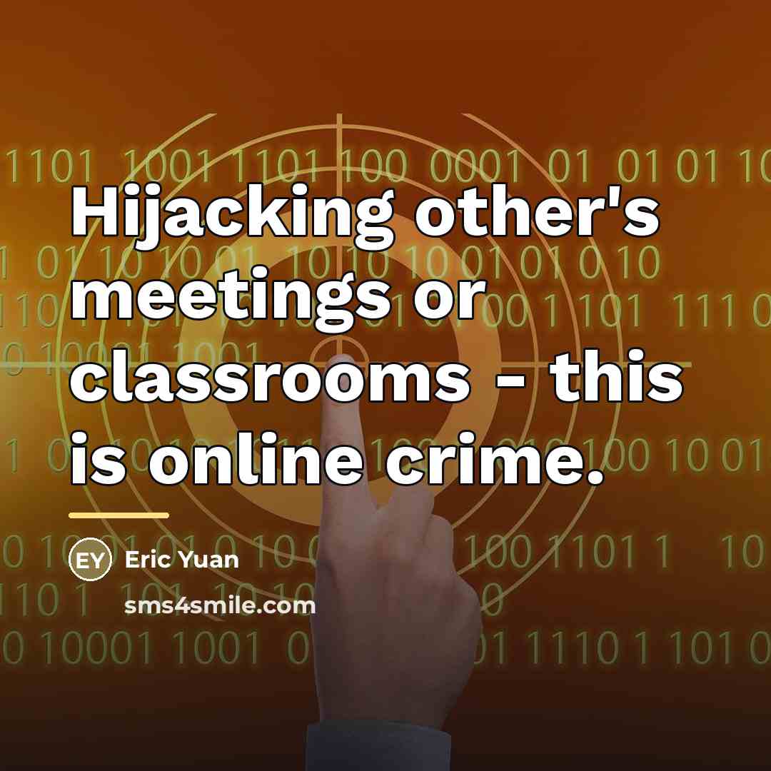 “Hijacking other's meetings or classrooms - this is online crime.…” quote by Eric Yuan