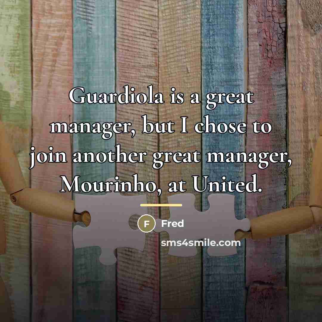 “Guardiola is a great manager, but I chose to join…” quote by Fred