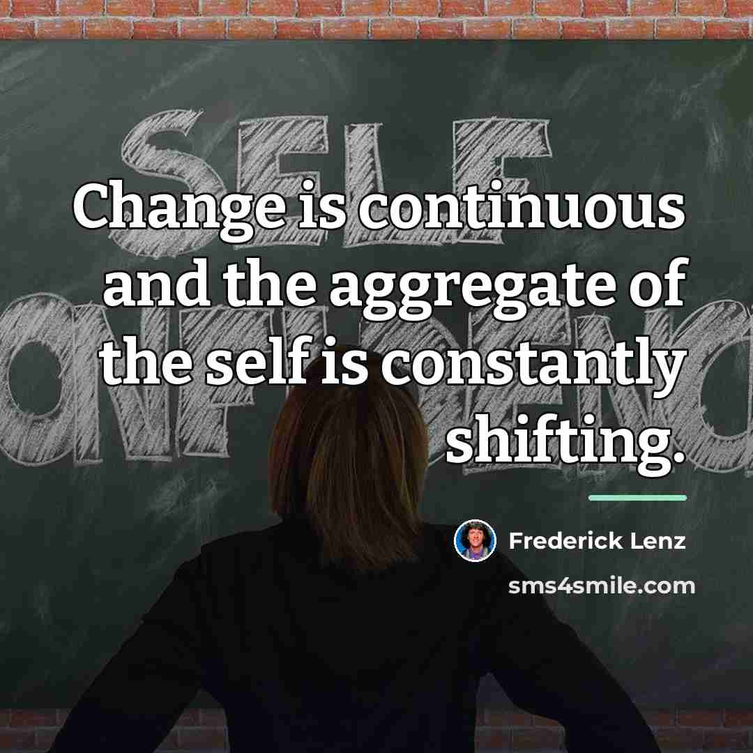 “Change is continuous and the aggregate of the self is…” quote by Frederick Lenz