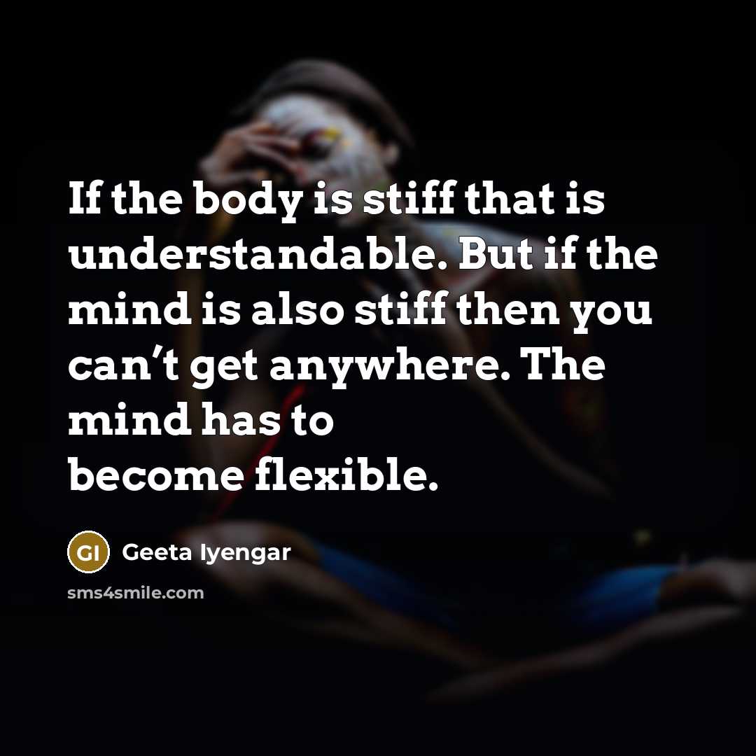 “If the body is stiff that is understandable. But if…” quote by Geeta Iyengar