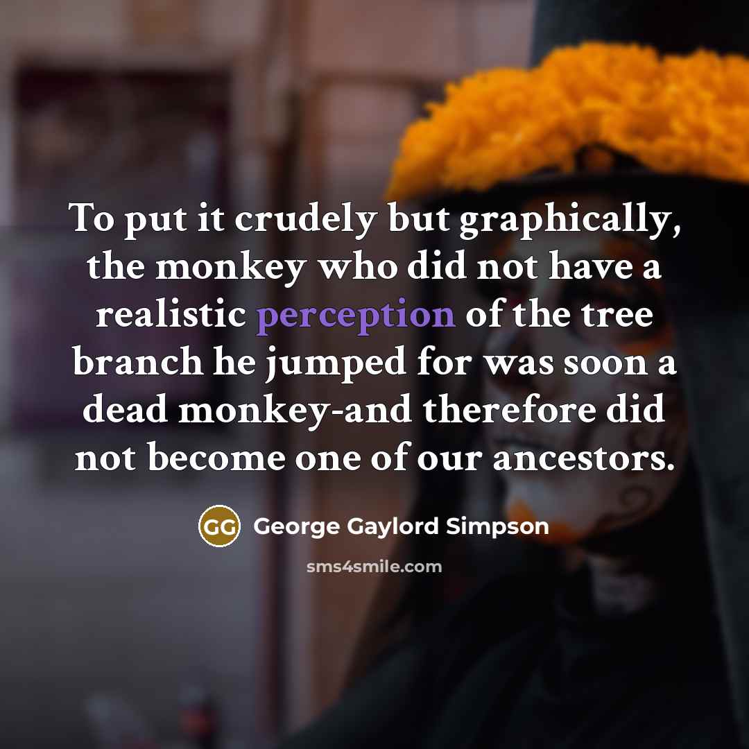 “To put it crudely but graphically, the monkey who did…” quote by George Gaylord Simpson