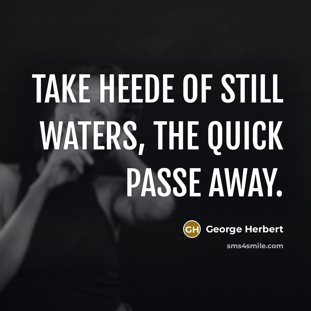 “Take heede of still waters, the quick passe away.…” quote by George Herbert