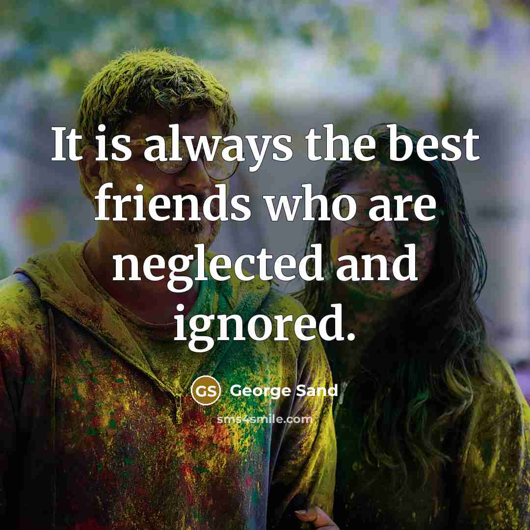 “It is always the best friends who are neglected and…” quote by George Sand