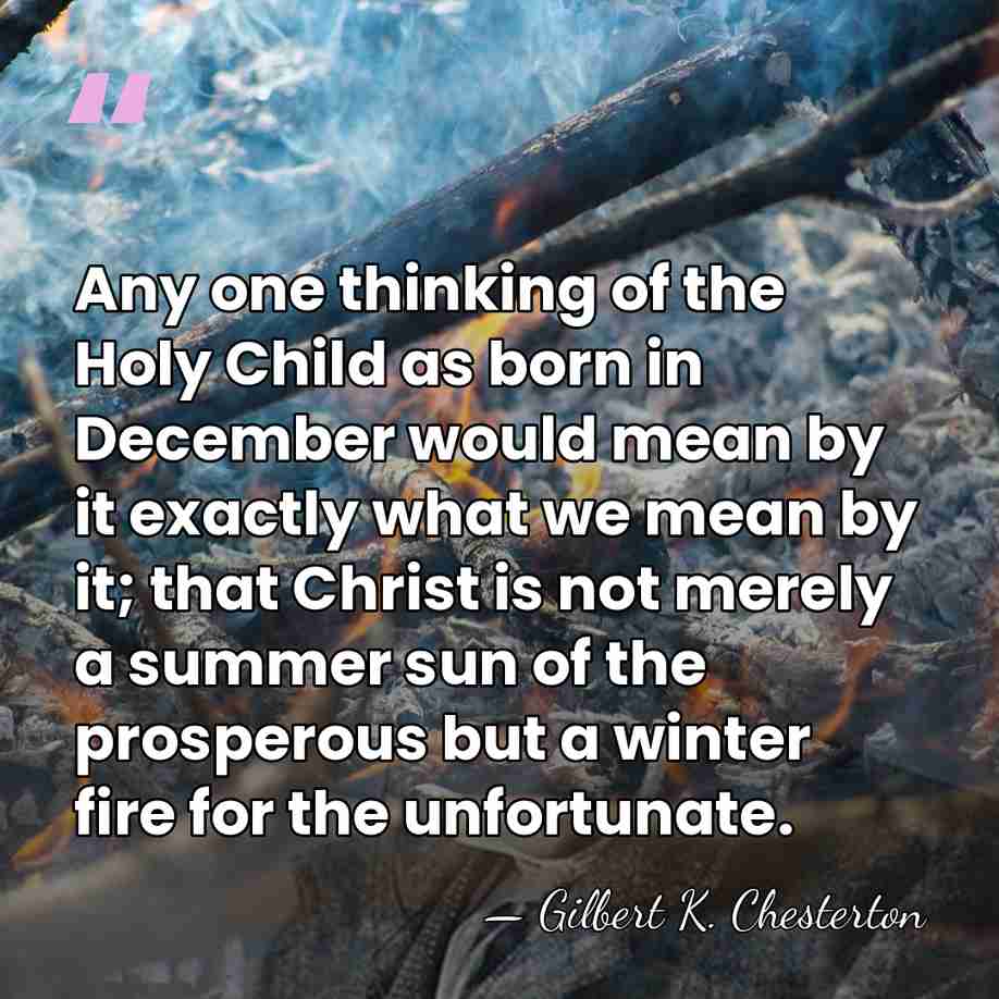 Any one thinking of the Holy Child as born in December would&hellip; - Gilbert K. Chesterton