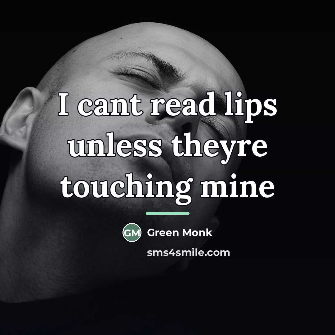 “I cant read lips unless theyre touching mine…” quote by Green Monk