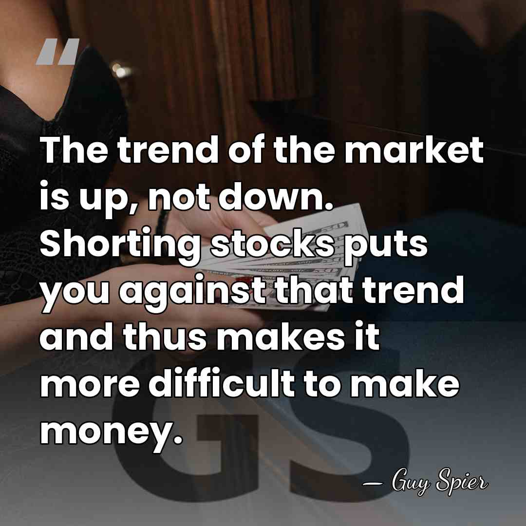 The trend of the market is up, not down. Shorting stocks puts&hellip; - Guy Spier