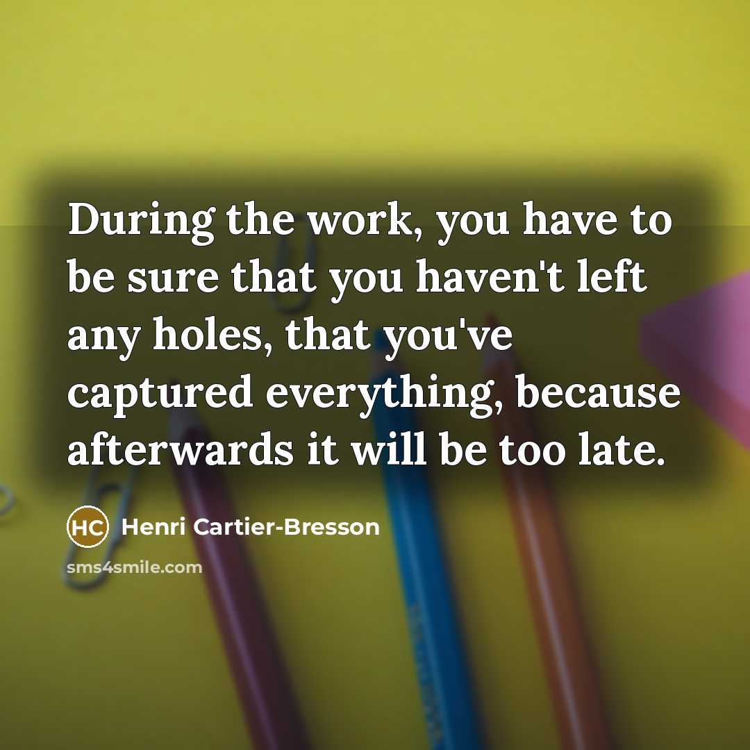 “During the work, you have to be sure that you…” quote by Henri Cartier-Bresson