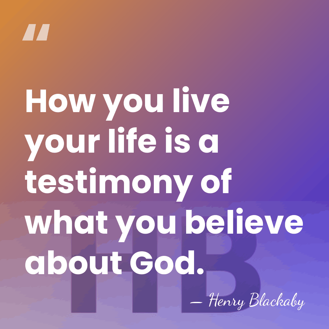 How you live your life is a testimony of what you believe&hellip; - Henry Blackaby