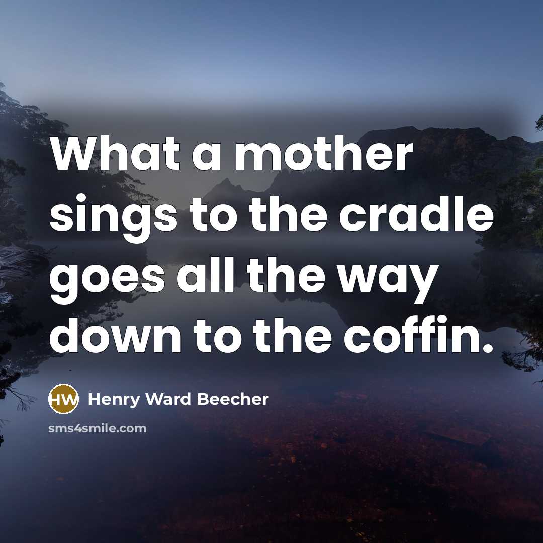 “What a mother sings to the cradle goes all the…” quote by Henry Ward Beecher