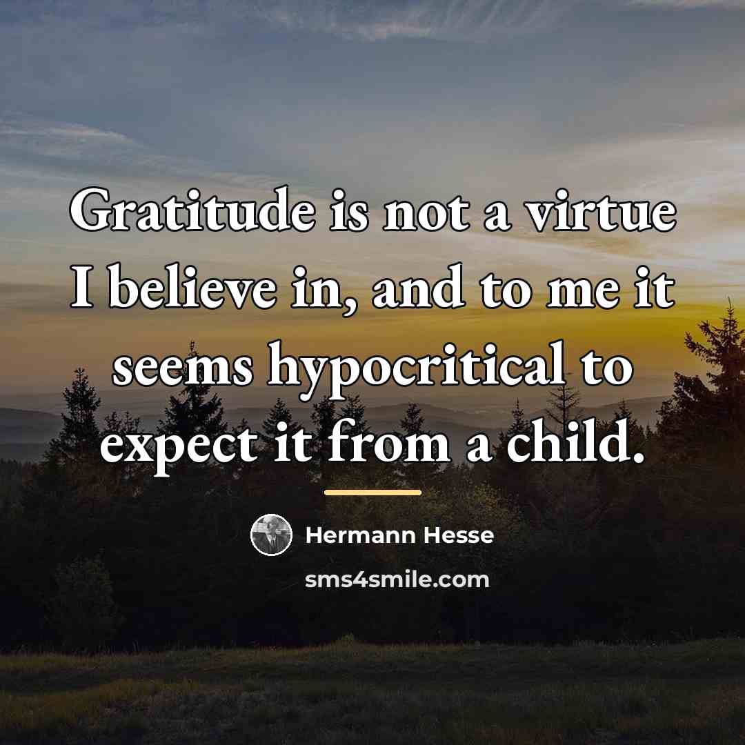 “Gratitude is not a virtue I believe in, and to…” quote by Hermann Hesse
