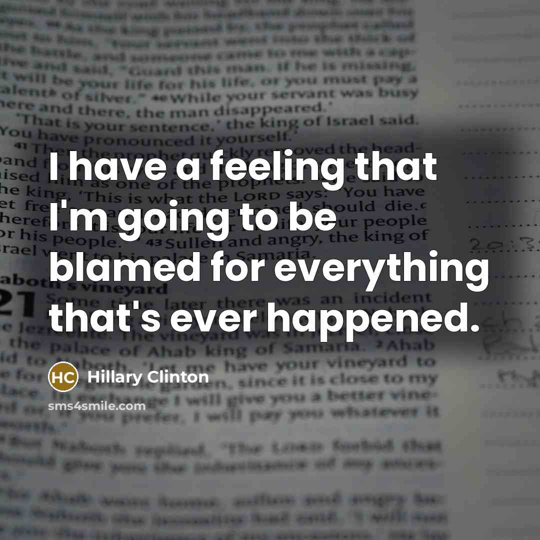 “I have a feeling that I'm going to be blamed…” quote by Hillary Clinton