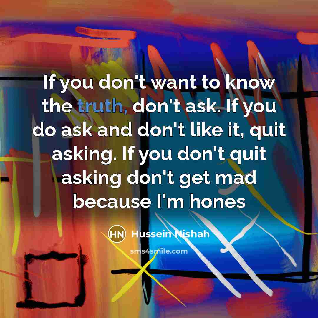 “If you don't want to know the truth, don't ask.…” quote by Hussein Nishah
