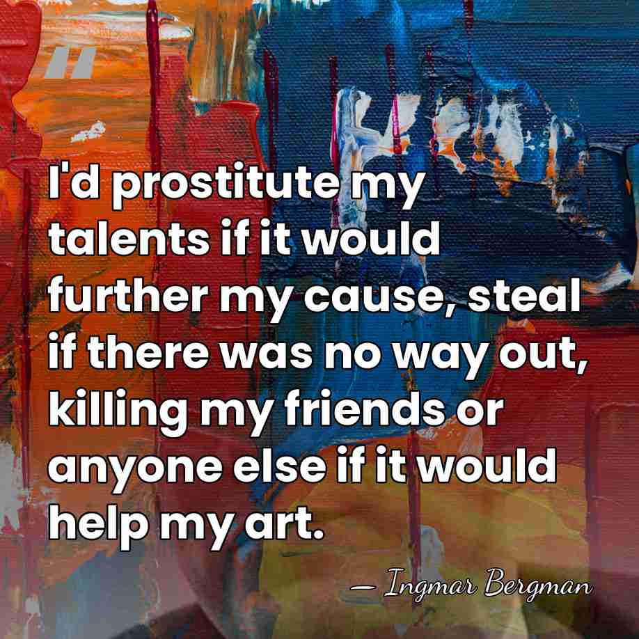 I'd prostitute my talents if it would further my cause, steal if&hellip; - Ingmar Bergman