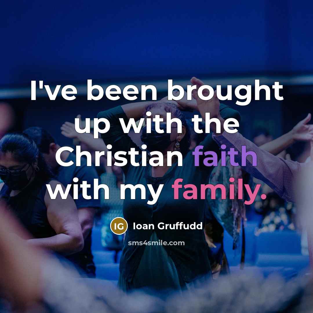 “I've been brought up with the Christian faith with my family.” quote by Ioan Gruffudd