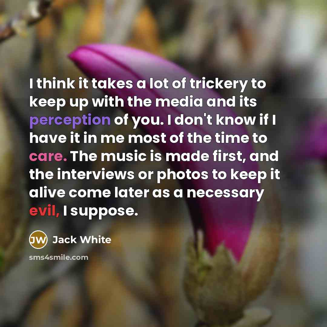 “I think it takes a lot of trickery to keep…” quote by Jack White