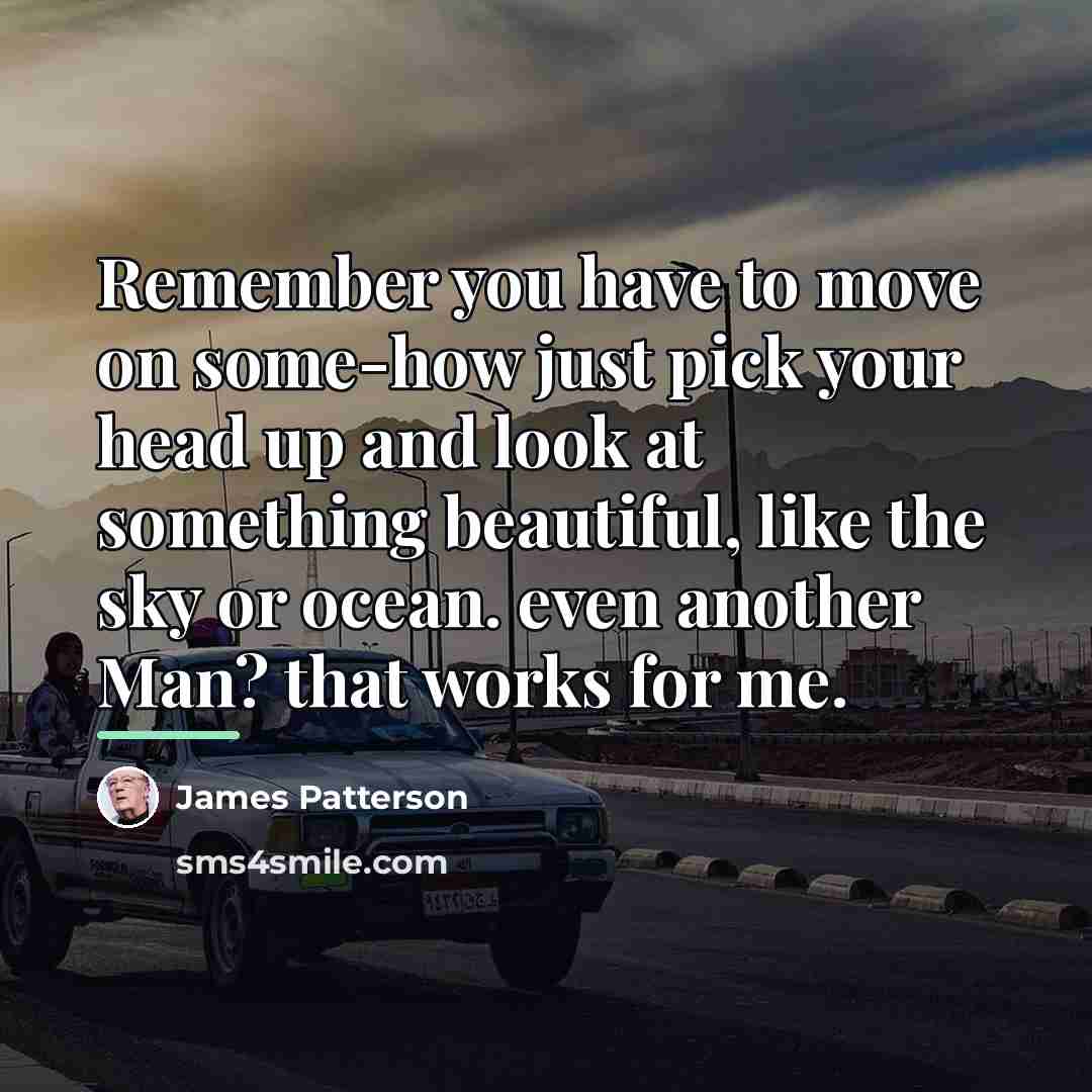 “Remember you have to move on some-how just pick your…” quote by James Patterson