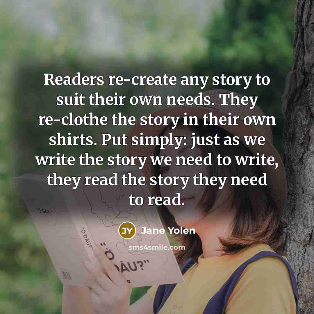 “Readers re-create any story to suit their own needs. They…” quote by Jane Yolen