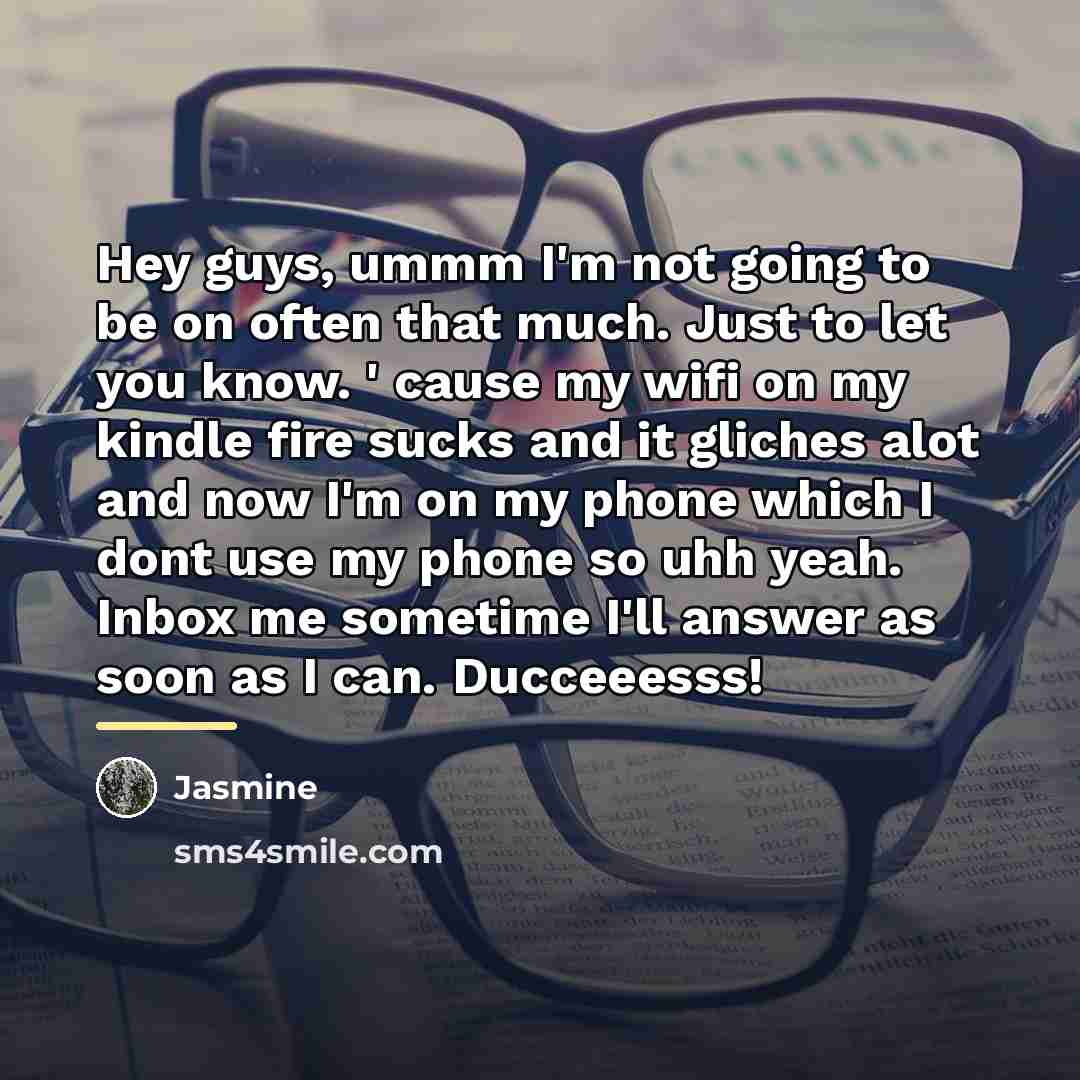 “Hey guys, ummm I'm not going to be on often…” quote by Jasmine