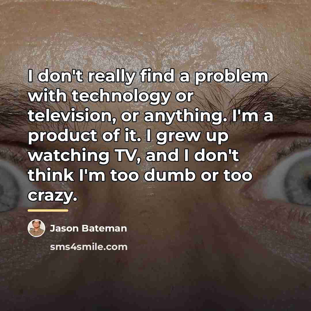 “I don't really find a problem with technology or television,…” quote by Jason Bateman