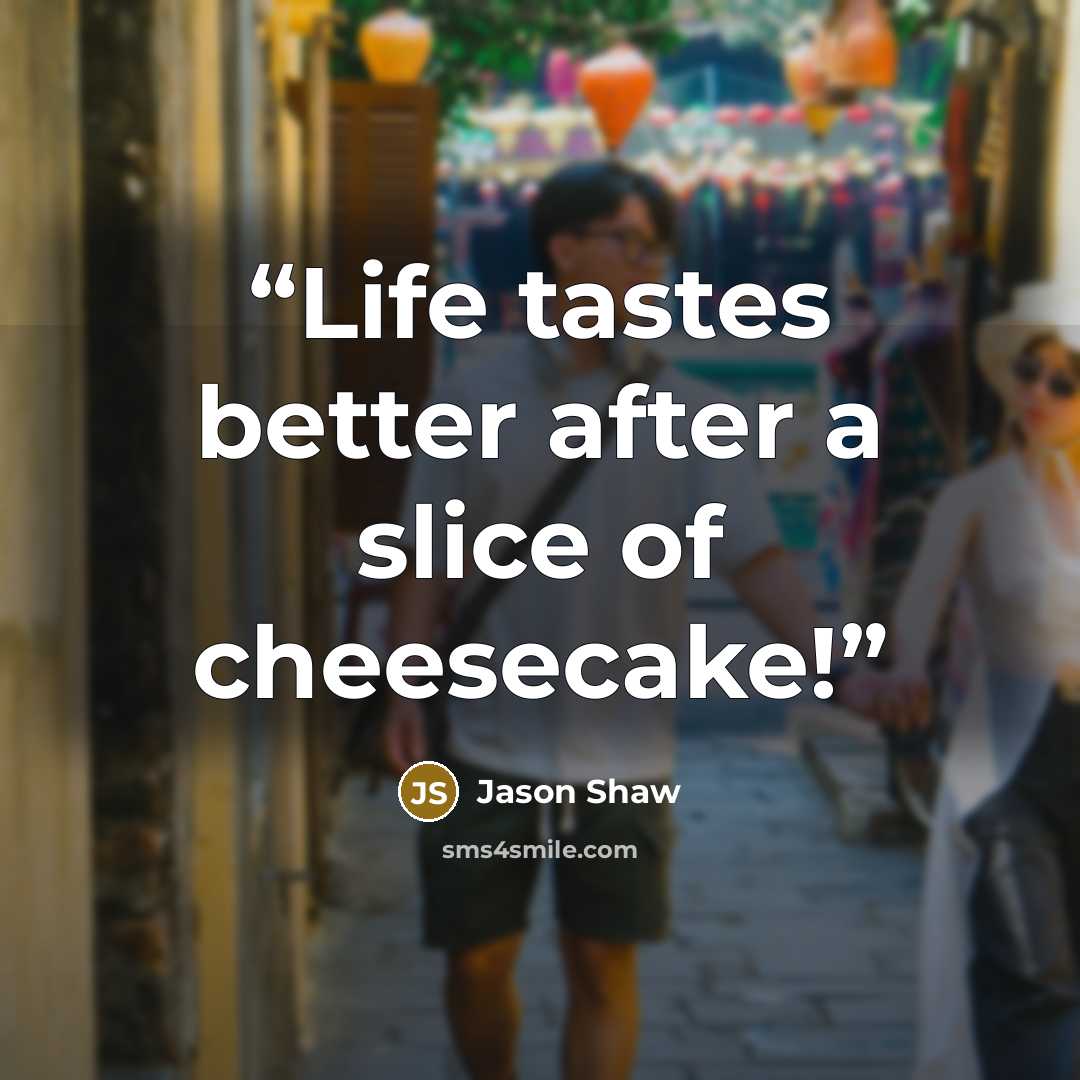 “Life tastes better after a slice of cheesecake!” quote by Jason Shaw