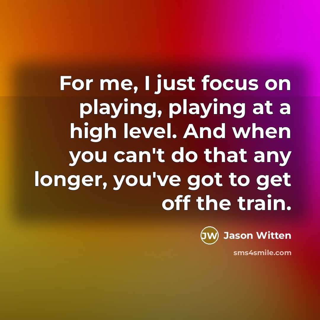 “For me, I just focus on playing, playing at a…” quote by Jason Witten