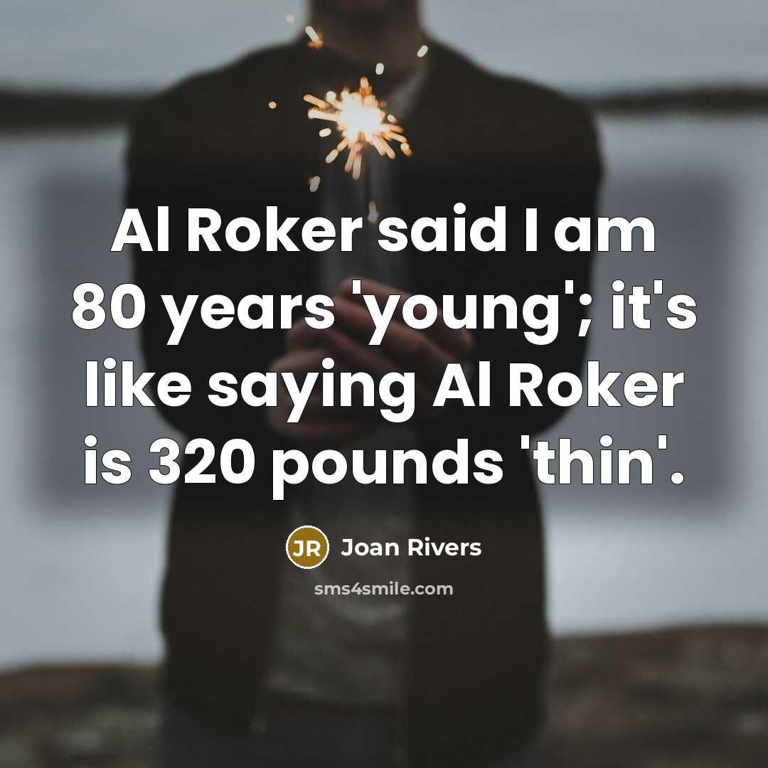 “Al Roker said I am 80 years 'young'; it's like…” quote by Joan Rivers
