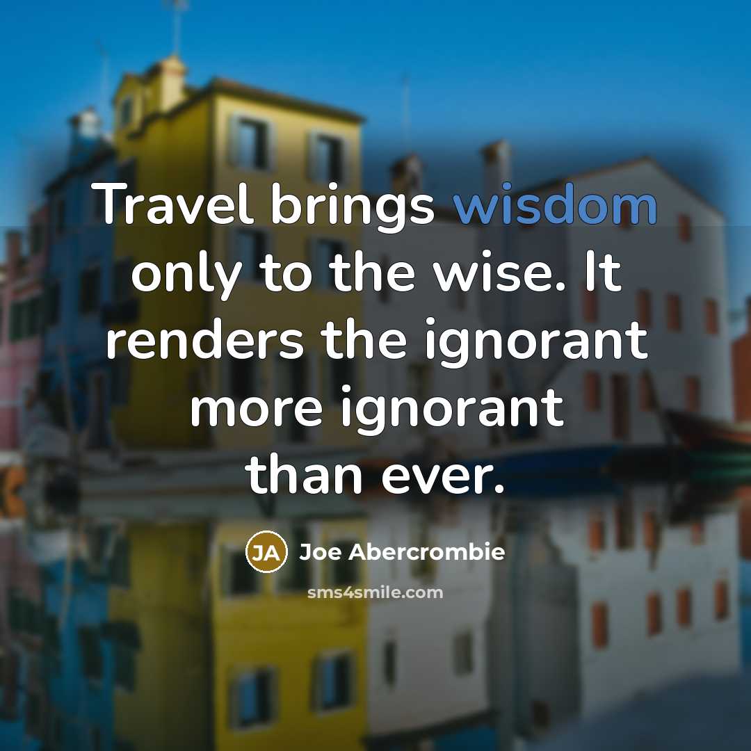 “Travel brings wisdom only to the wise. It renders the…” quote by Joe Abercrombie