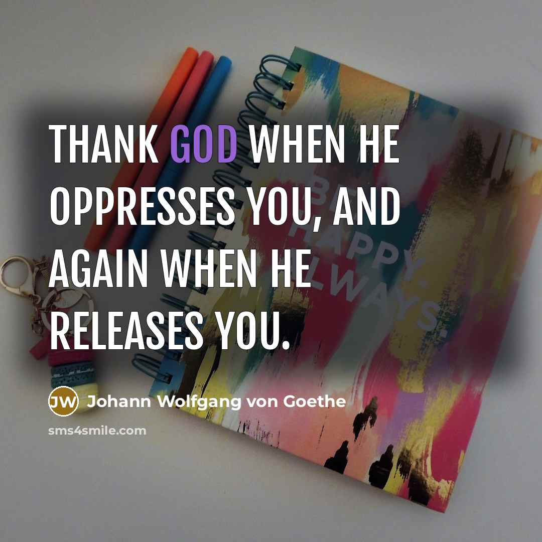 “Thank God when he oppresses you, and again when he…” quote by Johann Wolfgang von Goethe
