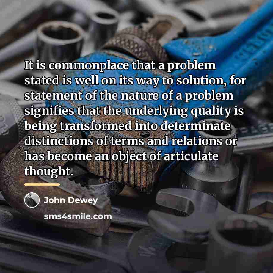 “It is commonplace that a problem stated is well on…” quote by John Dewey