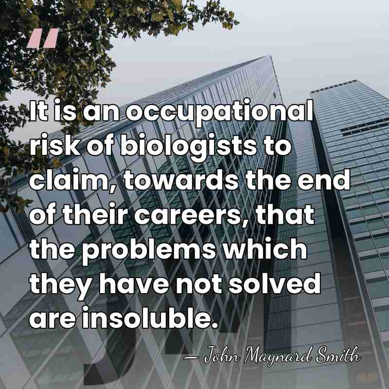 It is an occupational risk of biologists to claim, towards the end&hellip; - John Maynard Smith