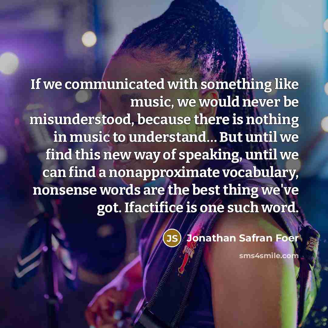 “If we communicated with something like music, we would never…” quote by Jonathan Safran Foer