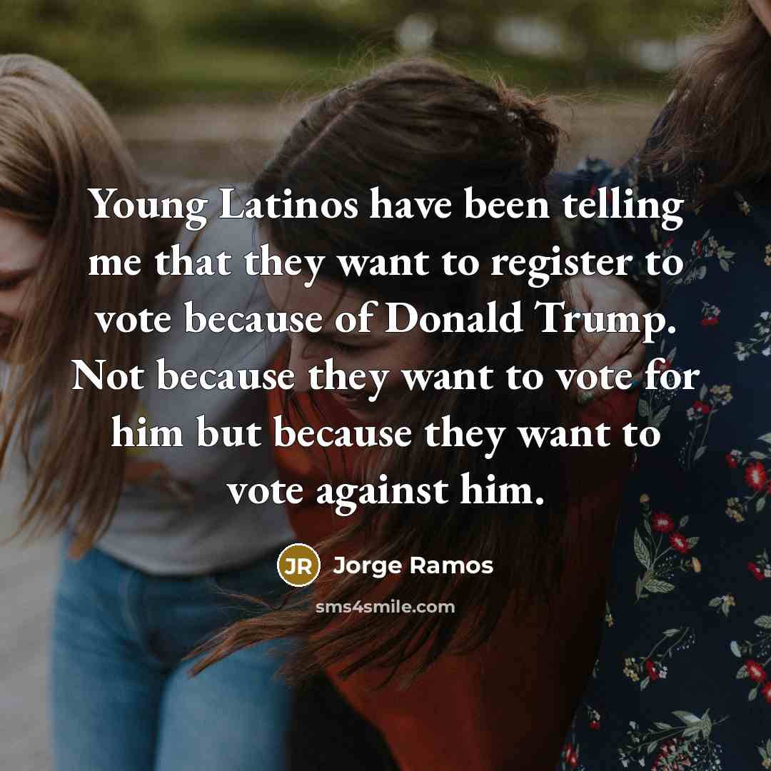 “Young Latinos have been telling me that they want to…” quote by Jorge Ramos